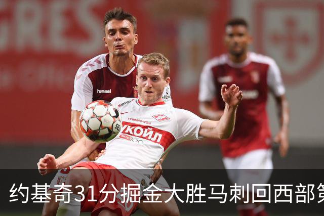 约基奇31分掘金大胜马刺回西部第一 爵士擒鹰